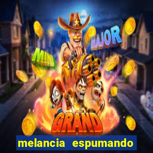 melancia espumando melancia saindo espuma